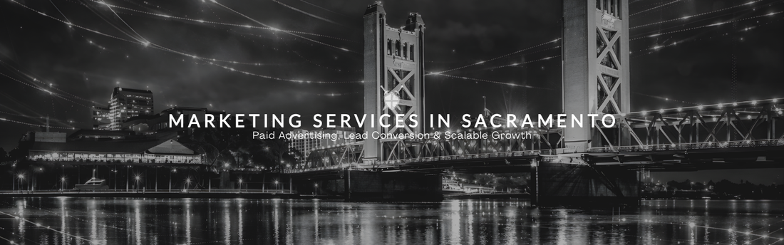 Marketing Services in Sacramento: Paid Advertising, Lead Conversion & Scalable Growth